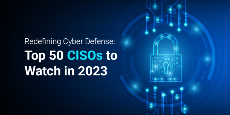 Redefining Cyber Defense: Revealing the Top 50 CISOs to Watch in 2023 38 Top 50 CISOs to Watch in 2023