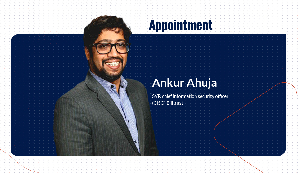 Billtrust Appoints Ankur Ahuja as SVP and Chief Information Security Officer 40 Billtrust Appoints Ankur Ahuja